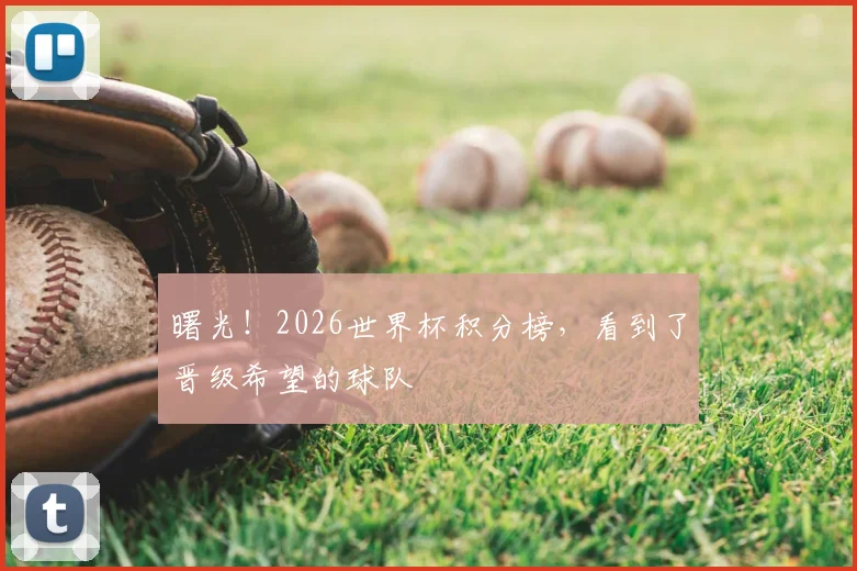 曙光！2026世界杯积分榜，看到了晋级希望的球队