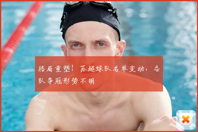 格局重塑！苏超球队名单变动，各队争冠形势不明