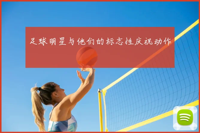 足球明星与他们的标志性庆祝动作