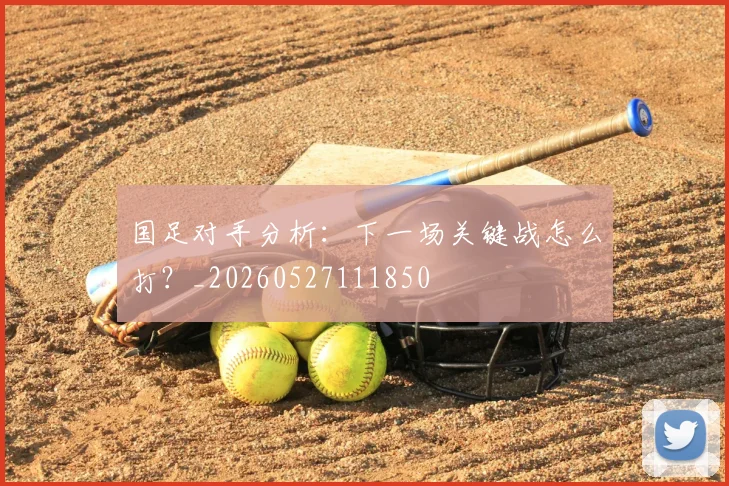 国足对手分析：下一场关键战怎么打？_20260527111850