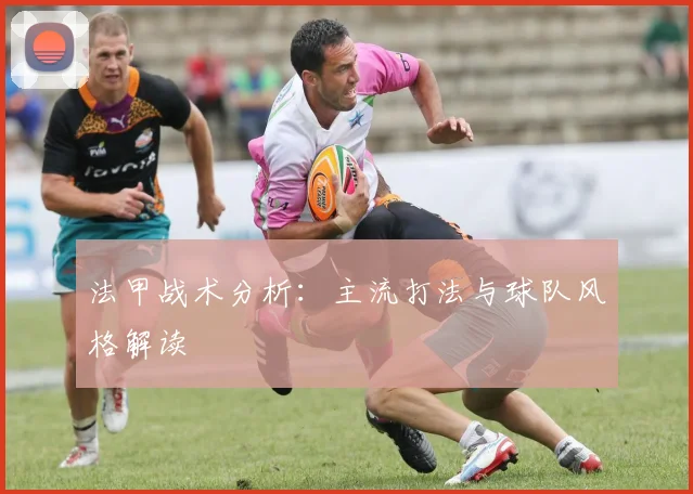 法甲战术分析：主流打法与球队风格解读