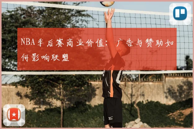 NBA季后赛商业价值：广告与赞助如何影响联盟